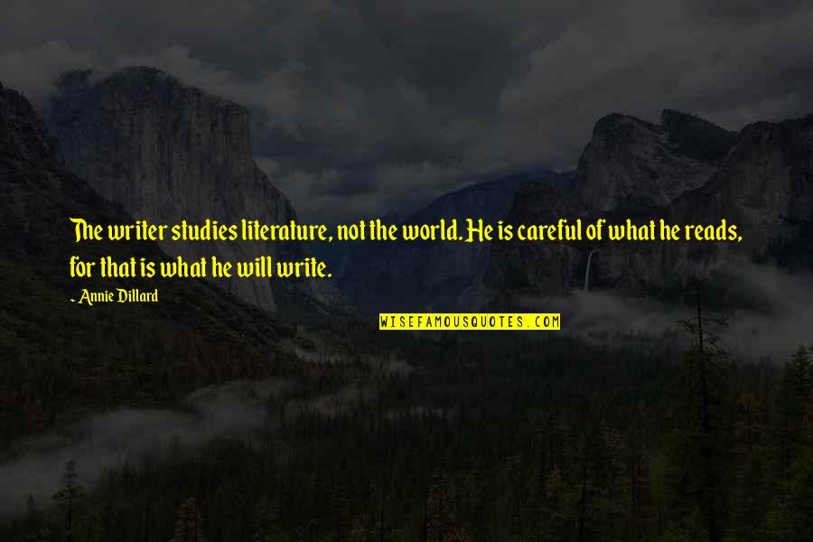 Eranger Quotes By Annie Dillard: The writer studies literature, not the world. He Eranger Quotes By Annie Dillard: The writer studies literature, not the world. He