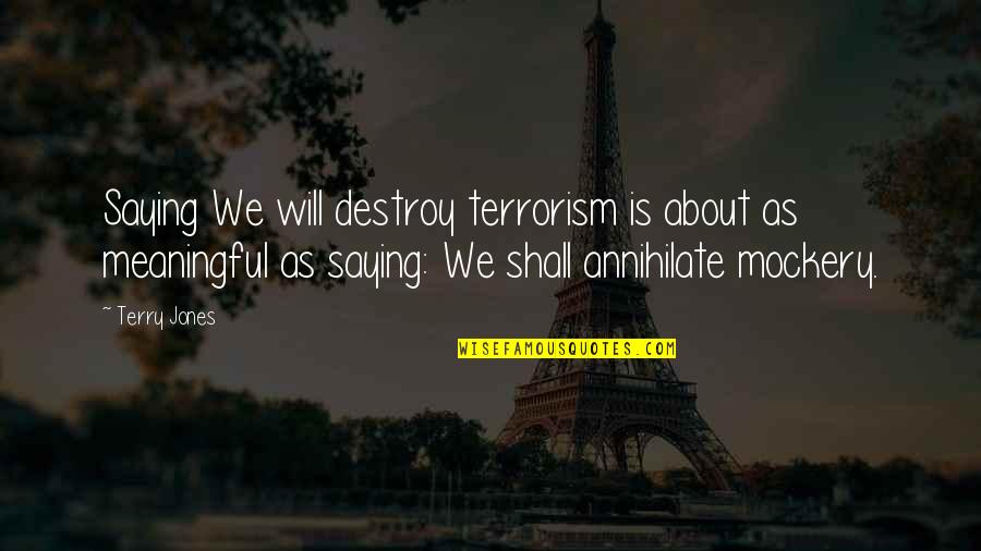 Eranger Quotes By Terry Jones: Saying We will destroy terrorism is about as Eranger Quotes By Terry Jones: Saying We will destroy terrorism is about as