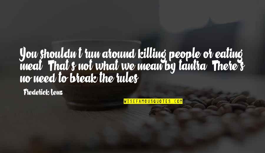 Eranosyan Levon Quotes By Frederick Lenz: You shouldn't run around killing people or eating Eranosyan Levon Quotes By Frederick Lenz: You shouldn't run around killing people or eating