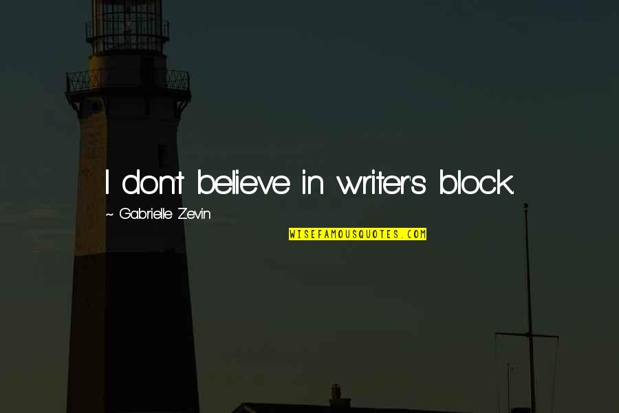 Erap Famous Quotes By Gabrielle Zevin: I don't believe in writer's block.