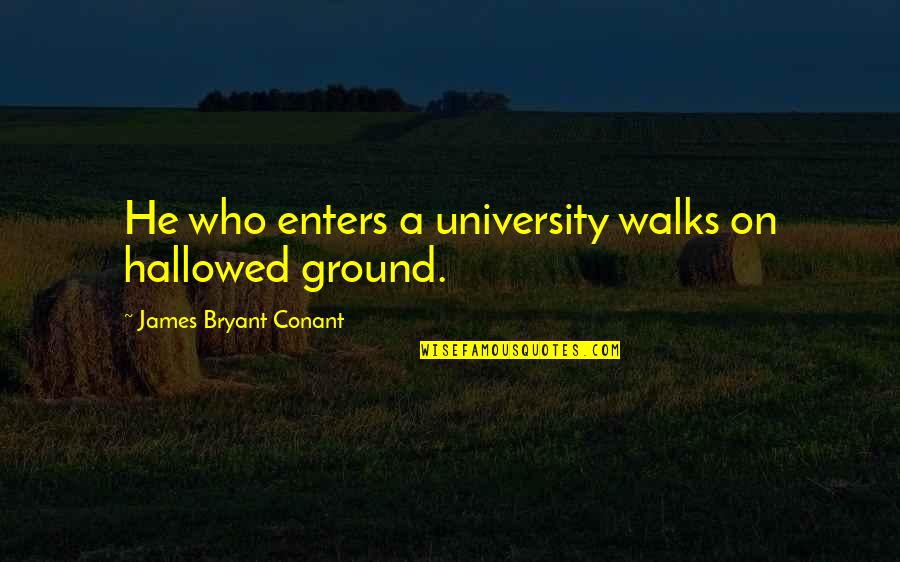 Erap Famous Quotes By James Bryant Conant: He who enters a university walks on hallowed