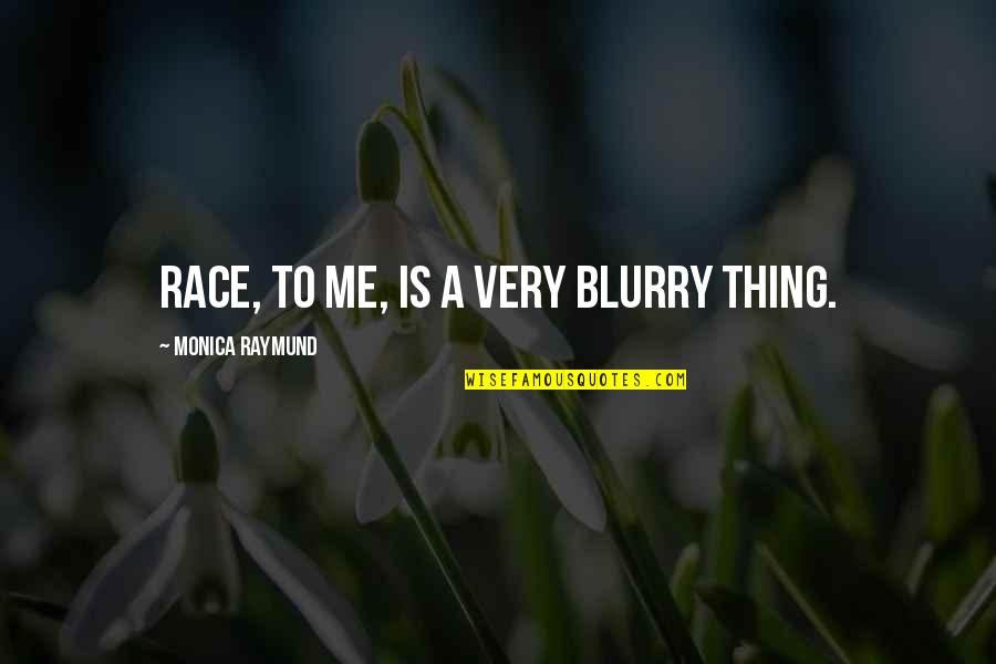 Erard Adolph Quotes By Monica Raymund: Race, to me, is a very blurry thing. Erard Adolph Quotes By Monica Raymund: Race, to me, is a very blurry thing.