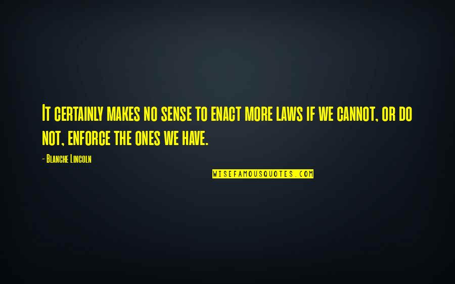 Erard Piano Quotes By Blanche Lincoln: It certainly makes no sense to enact more