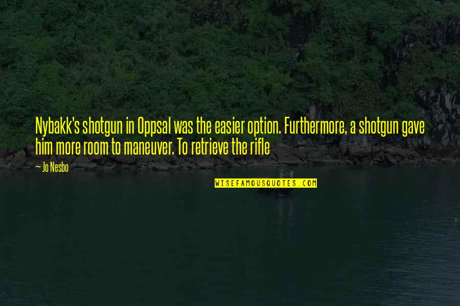 Erarentscolumbus Quotes By Jo Nesbo: Nybakk's shotgun in Oppsal was the easier option. Erarentscolumbus Quotes By Jo Nesbo: Nybakk's shotgun in Oppsal was the easier option.