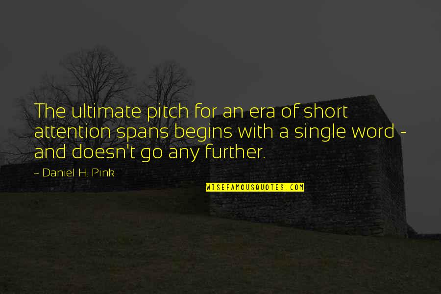 Eras Quotes By Daniel H. Pink: The ultimate pitch for an era of short