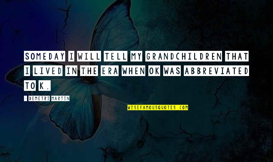 Eras Quotes By Demetri Martin: Someday I will tell my grandchildren that I