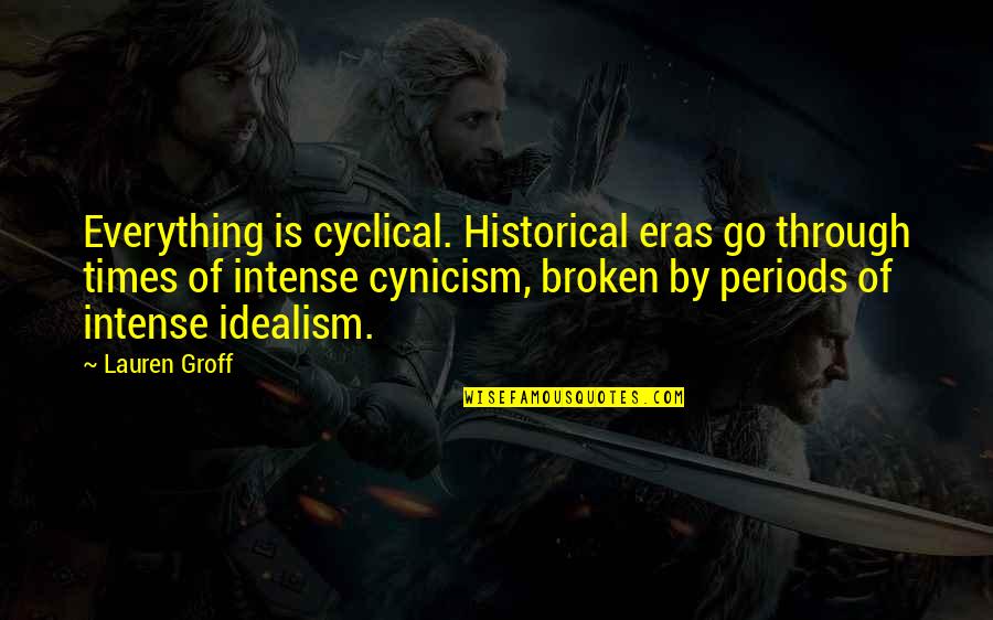 Eras Quotes By Lauren Groff: Everything is cyclical. Historical eras go through times