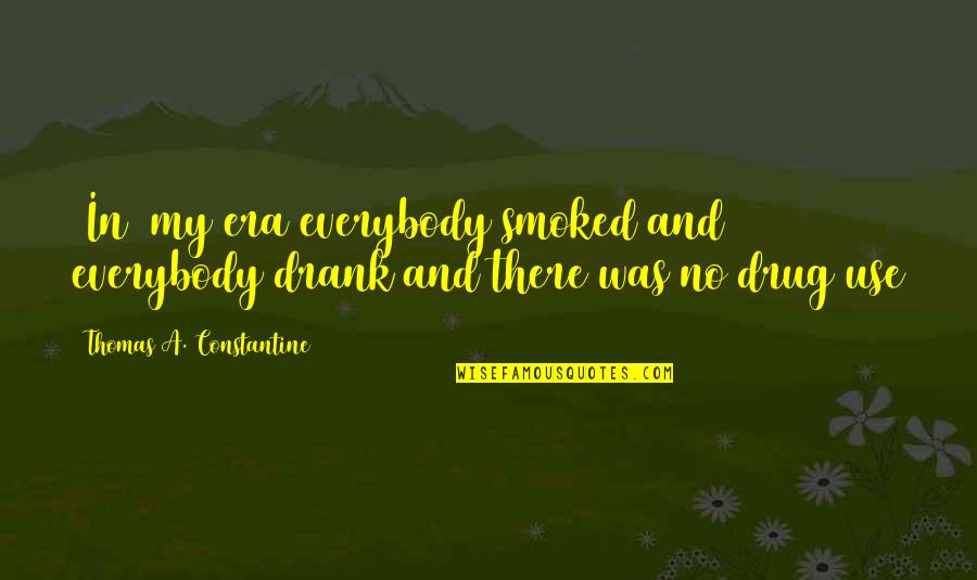Eras Quotes By Thomas A. Constantine: [In] my era everybody smoked and everybody drank