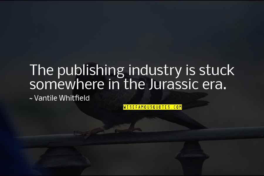Eras Quotes By Vantile Whitfield: The publishing industry is stuck somewhere in the