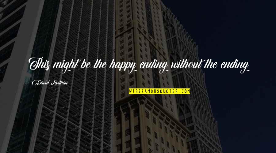 Erase Past Quotes By David Levithan: This might be the happy ending without the Erase Past Quotes By David Levithan: This might be the happy ending without the