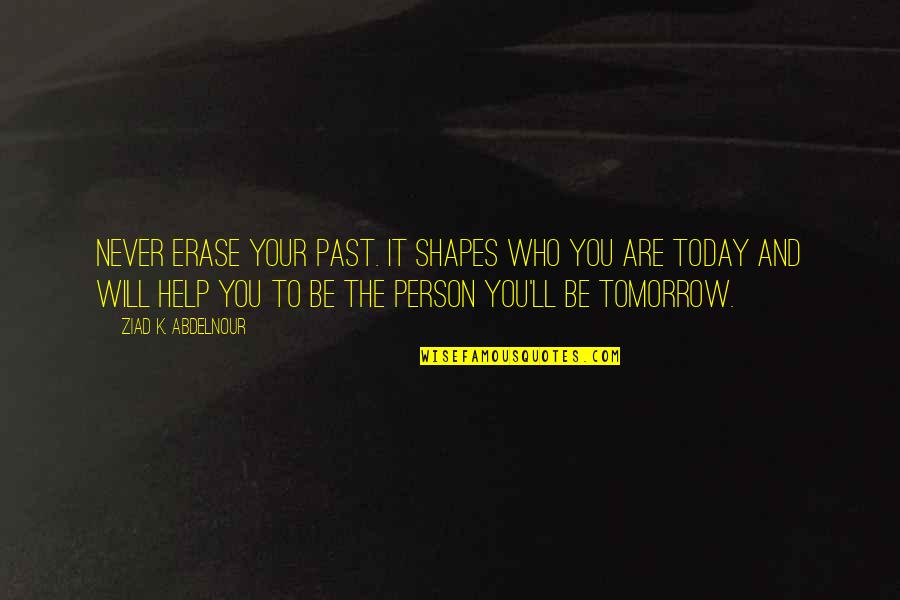 Erase Past Quotes By Ziad K. Abdelnour: Never erase your past. It shapes who you Erase Past Quotes By Ziad K. Abdelnour: Never erase your past. It shapes who you