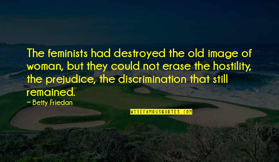 Erase Quotes By Betty Friedan: The feminists had destroyed the old image of