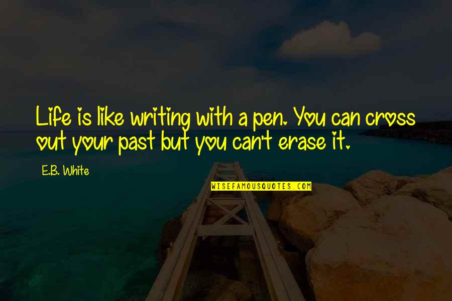 Erase Quotes By E.B. White: Life is like writing with a pen. You