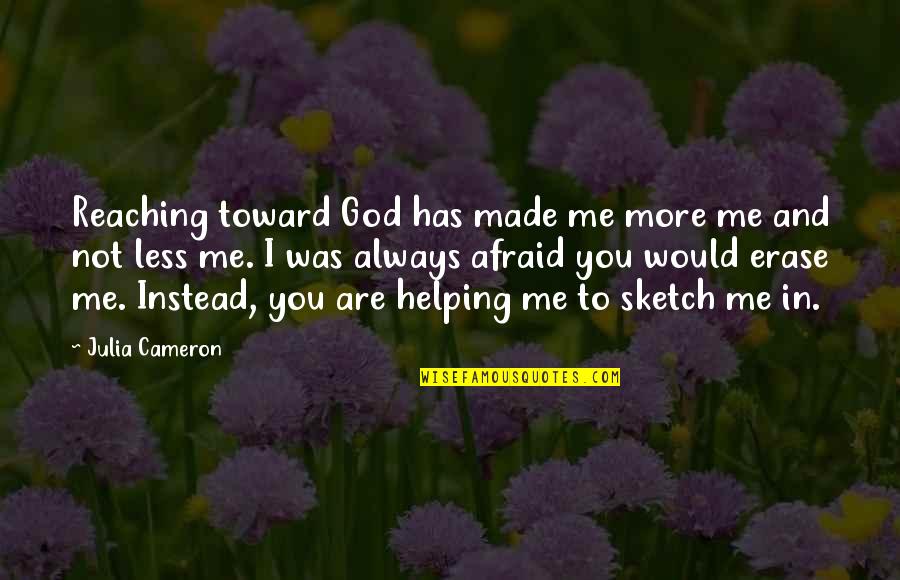 Erase Quotes By Julia Cameron: Reaching toward God has made me more me