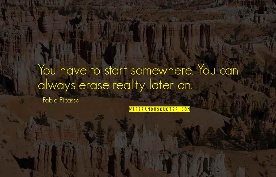 Erase Quotes By Pablo Picasso: You have to start somewhere. You can always