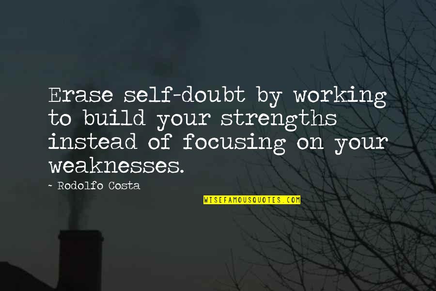 Erase Quotes By Rodolfo Costa: Erase self-doubt by working to build your strengths