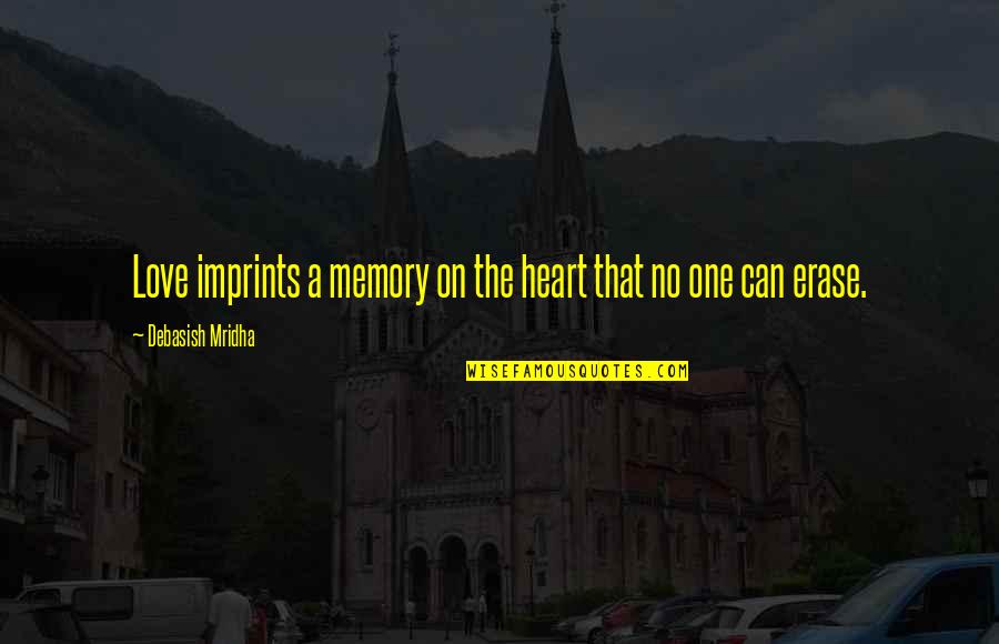 Erase Quotes Quotes By Debasish Mridha: Love imprints a memory on the heart that