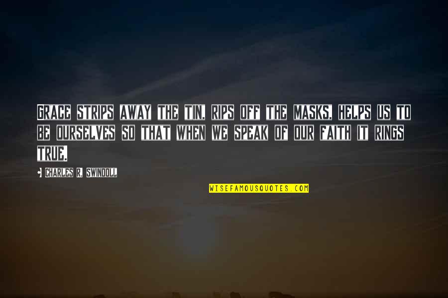 Erase Someone From Your Life Quotes By Charles R. Swindoll: Grace strips away the tin, rips off the Erase Someone From Your Life Quotes By Charles R. Swindoll: Grace strips away the tin, rips off the