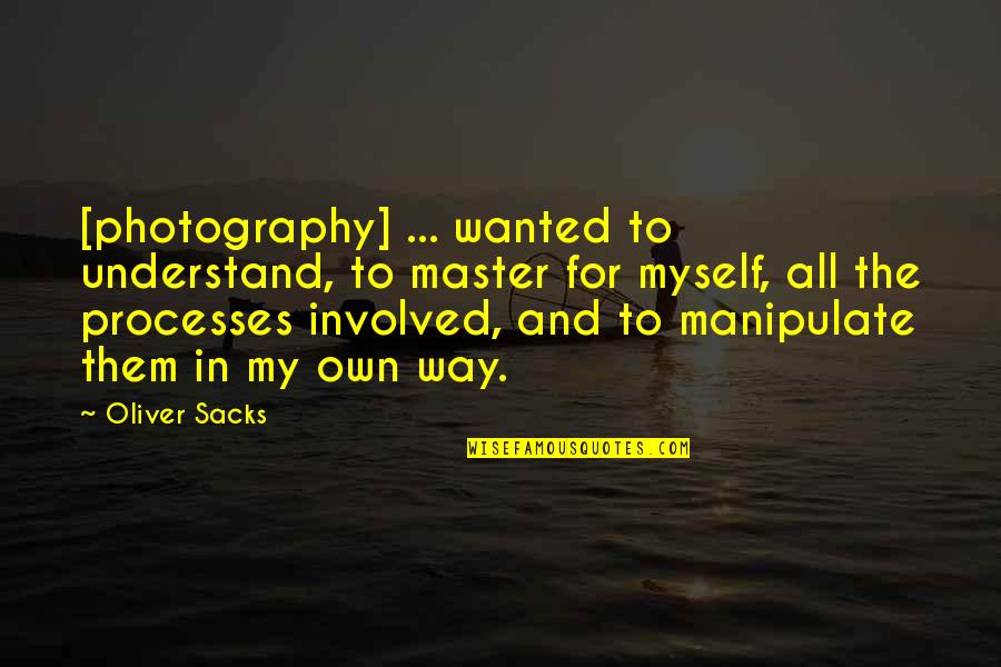 Erase Someone From Your Life Quotes By Oliver Sacks: [photography] ... wanted to understand, to master for