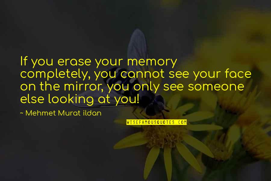 Erase Someone Quotes By Mehmet Murat Ildan: If you erase your memory completely, you cannot