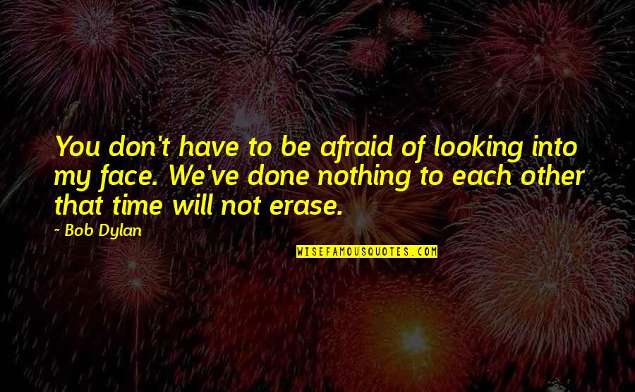 Erase You Quotes By Bob Dylan: You don't have to be afraid of looking