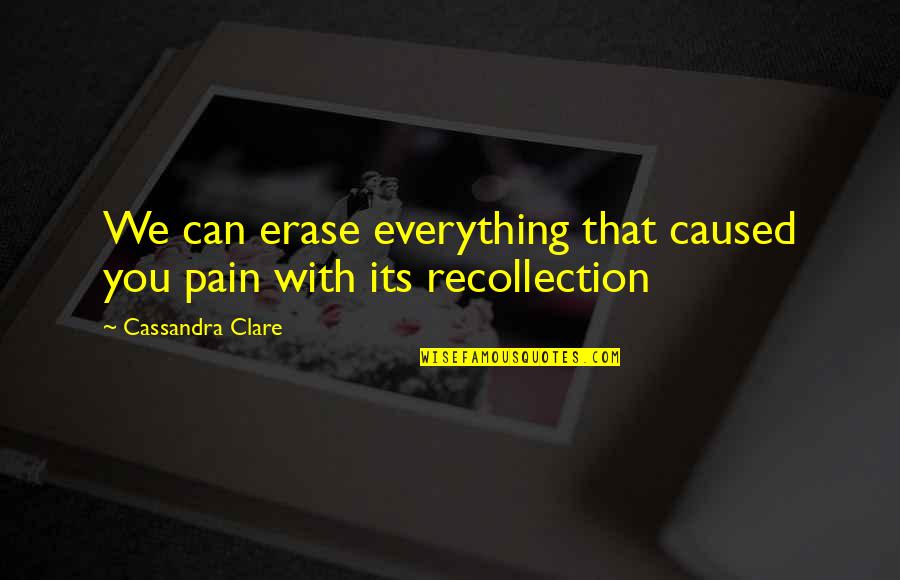 Erase You Quotes By Cassandra Clare: We can erase everything that caused you pain