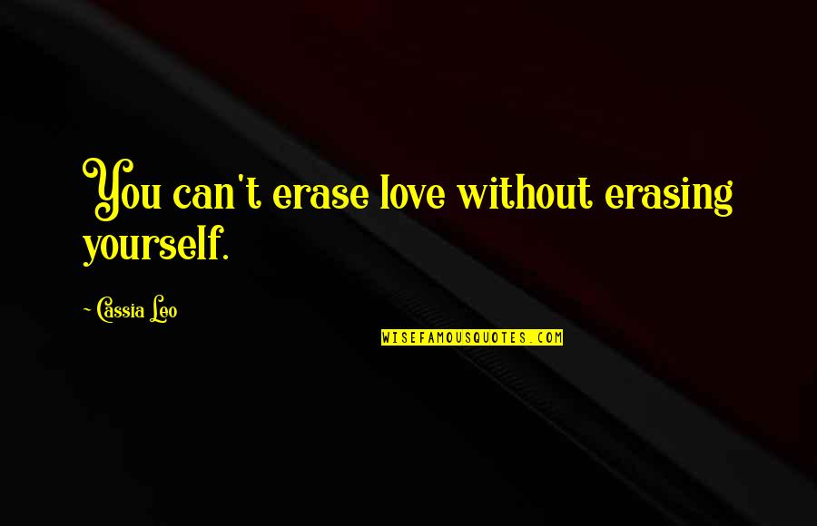 Erase You Quotes By Cassia Leo: You can't erase love without erasing yourself. Erase You Quotes By Cassia Leo: You can't erase love without erasing yourself.