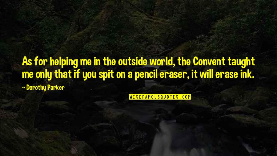 Erase You Quotes By Dorothy Parker: As for helping me in the outside world,