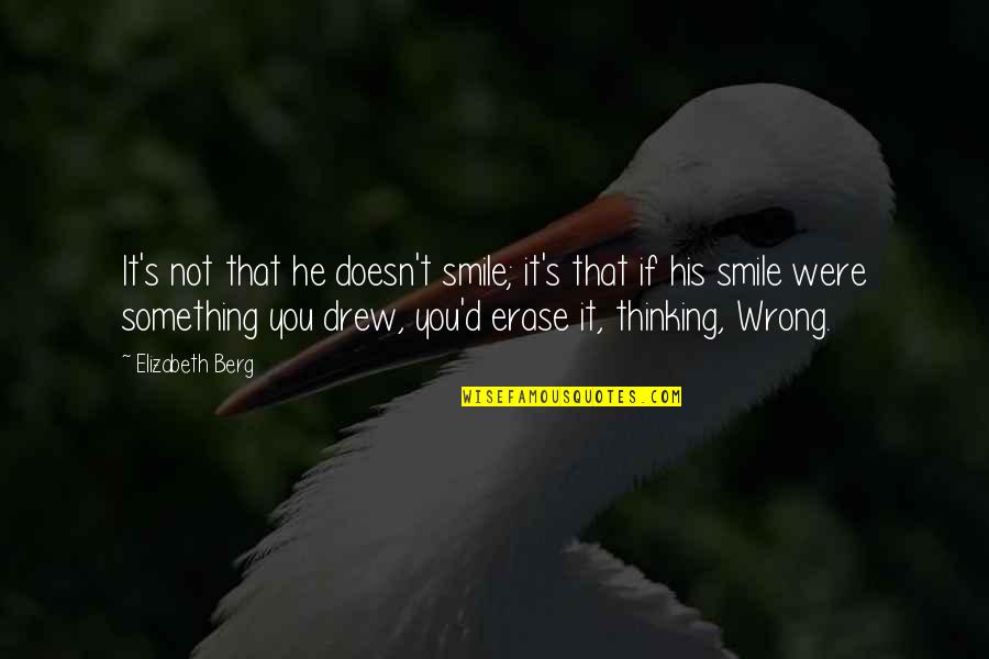 Erase You Quotes By Elizabeth Berg: It's not that he doesn't smile; it's that