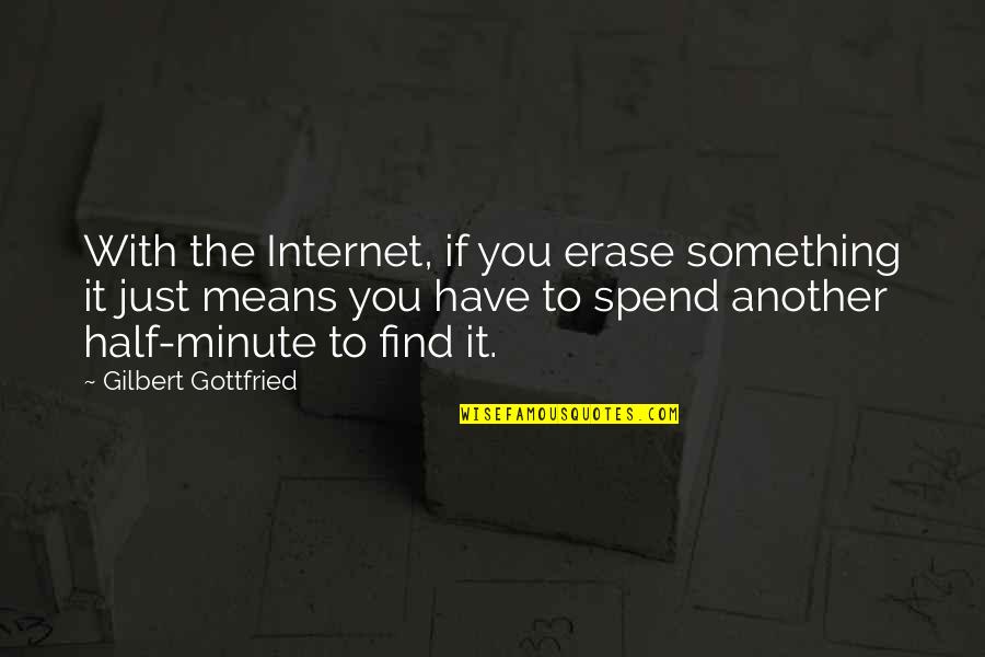 Erase You Quotes By Gilbert Gottfried: With the Internet, if you erase something it Erase You Quotes By Gilbert Gottfried: With the Internet, if you erase something it