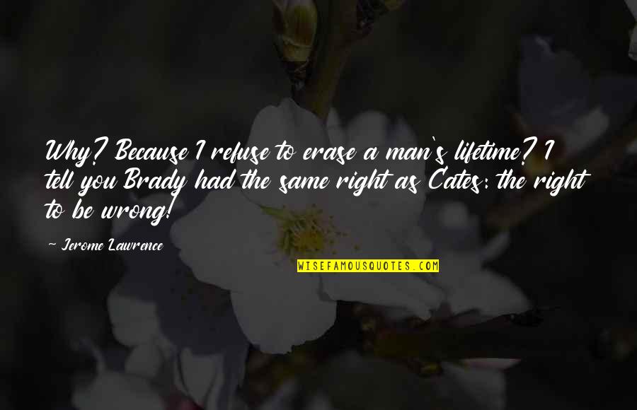 Erase You Quotes By Jerome Lawrence: Why? Because I refuse to erase a man's Erase You Quotes By Jerome Lawrence: Why? Because I refuse to erase a man's