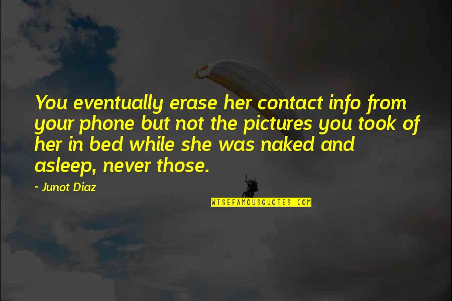 Erase You Quotes By Junot Diaz: You eventually erase her contact info from your Erase You Quotes By Junot Diaz: You eventually erase her contact info from your