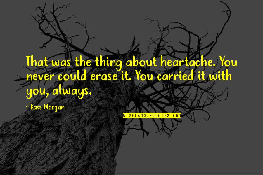 Erase You Quotes By Kass Morgan: That was the thing about heartache. You never Erase You Quotes By Kass Morgan: That was the thing about heartache. You never