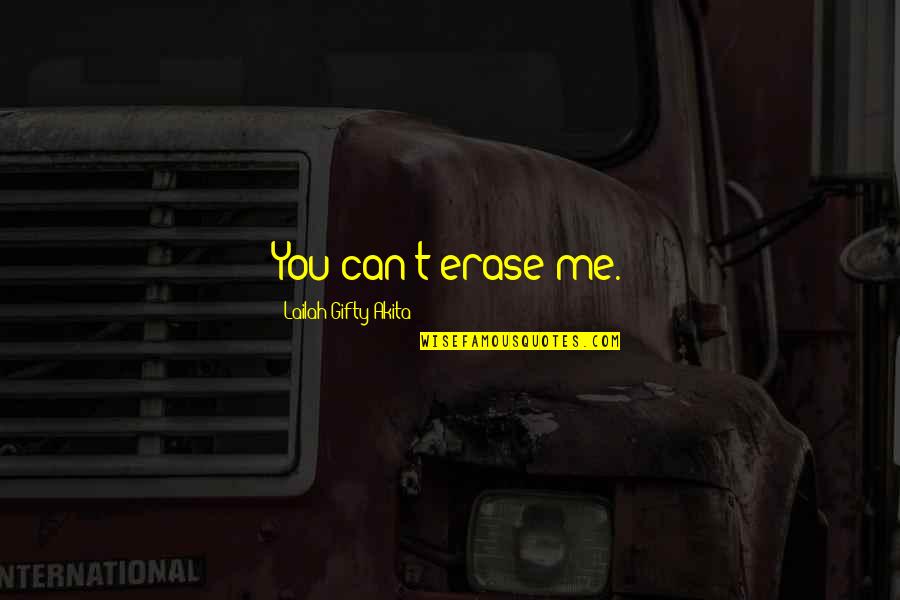 Erase You Quotes By Lailah Gifty Akita: You can't erase me.