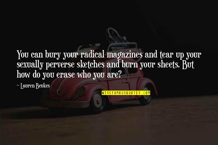 Erase You Quotes By Lauren Beukes: You can bury your radical magazines and tear Erase You Quotes By Lauren Beukes: You can bury your radical magazines and tear