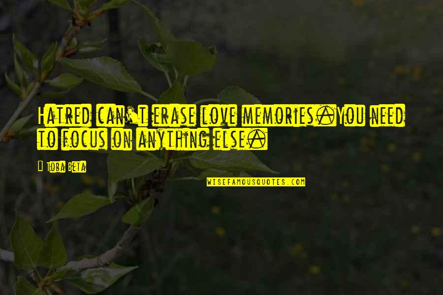 Erase You Quotes By Toba Beta: Hatred can't erase love memories.You need to focus