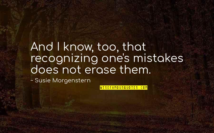 Erase Your Mistakes Quotes By Susie Morgenstern: And I know, too, that recognizing one's mistakes