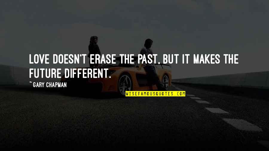 Erase Your Past Quotes By Gary Chapman: Love doesn't erase the past, but it makes