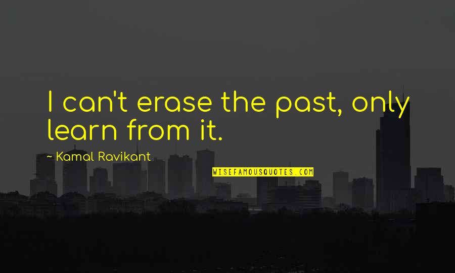 Erase Your Past Quotes By Kamal Ravikant: I can't erase the past, only learn from