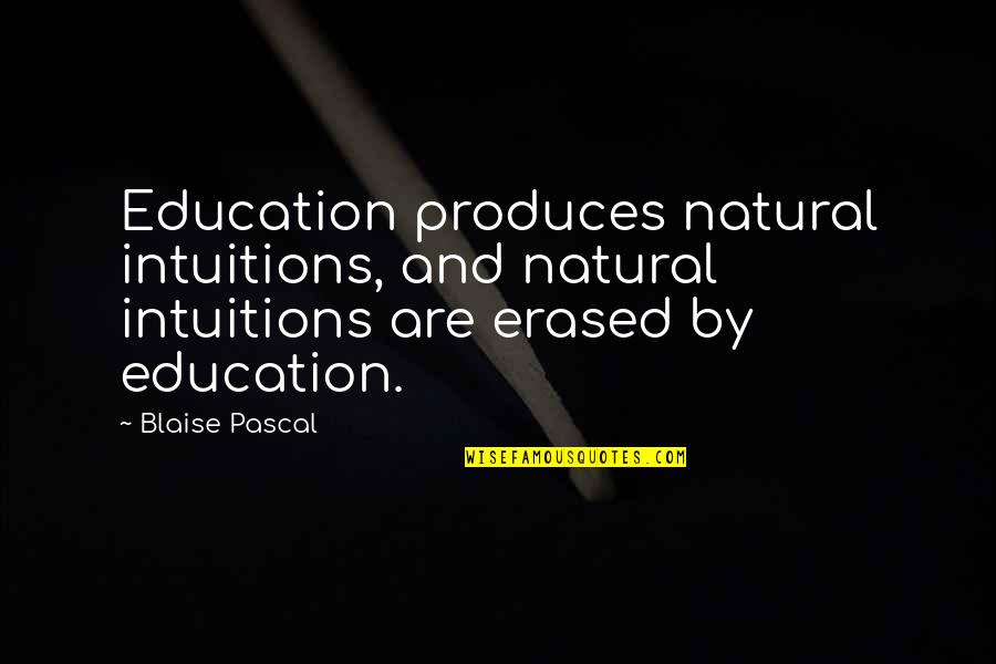 Erased Quotes By Blaise Pascal: Education produces natural intuitions, and natural intuitions are