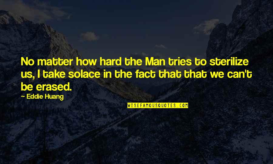 Erased Quotes By Eddie Huang: No matter how hard the Man tries to