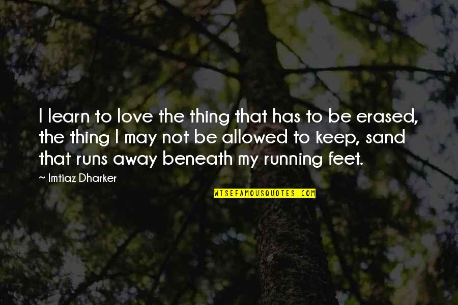 Erased Quotes By Imtiaz Dharker: I learn to love the thing that has