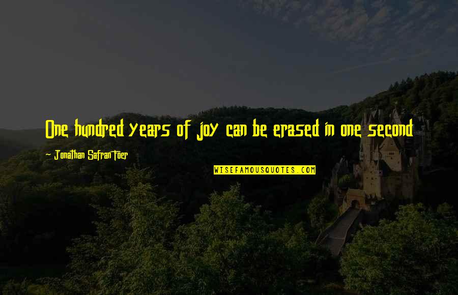 Erased Quotes By Jonathan Safran Foer: One hundred years of joy can be erased