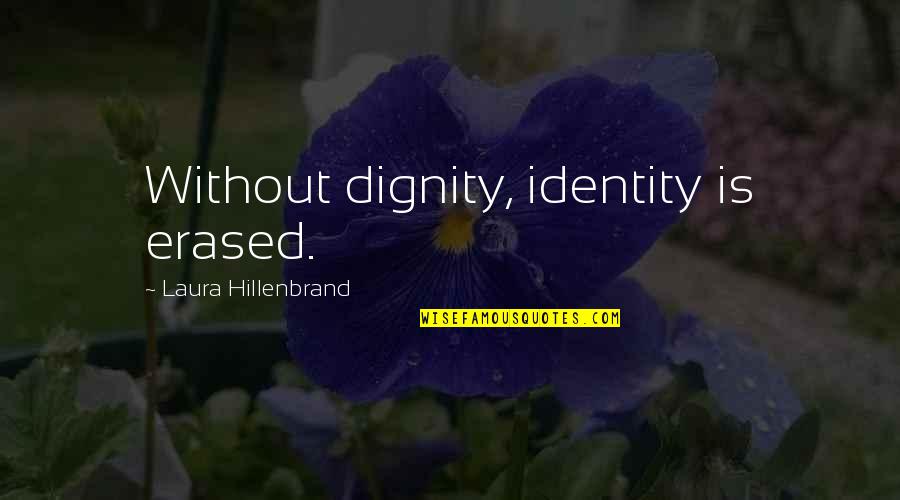 Erased Quotes By Laura Hillenbrand: Without dignity, identity is erased.