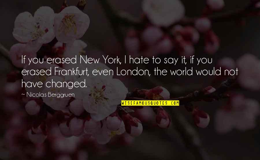 Erased Quotes By Nicolas Berggruen: If you erased New York, I hate to