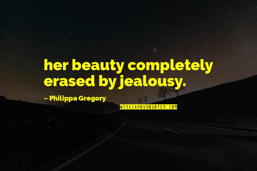 Erased Quotes By Philippa Gregory: her beauty completely erased by jealousy.
