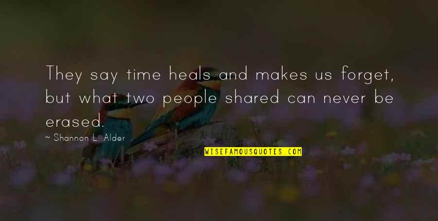 Erased Quotes By Shannon L. Alder: They say time heals and makes us forget,