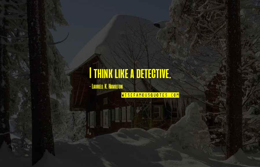 Eraser Movie Quotes By Laurell K. Hamilton: I think like a detective. Eraser Movie Quotes By Laurell K. Hamilton: I think like a detective.