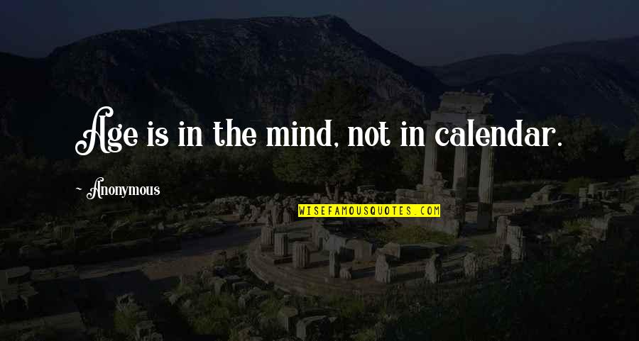 Erasers Quotes By Anonymous: Age is in the mind, not in calendar.