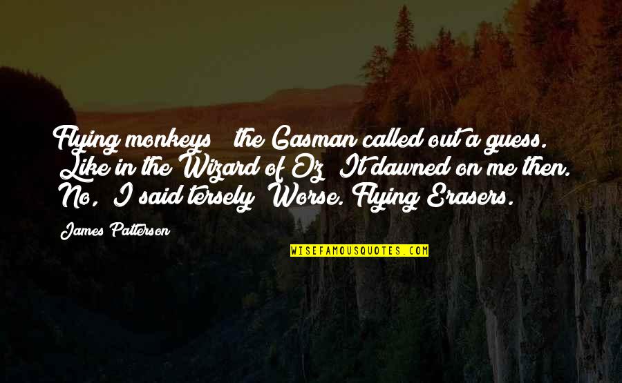 Erasers Quotes By James Patterson: Flying monkeys?" the Gasman called out a guess.